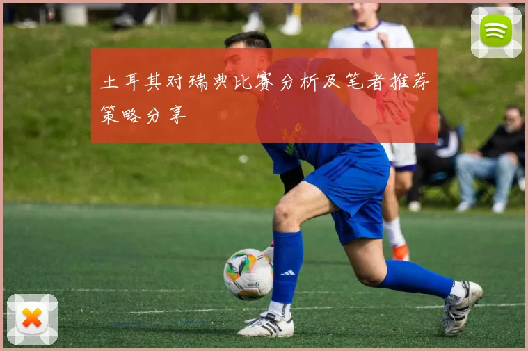 土耳其对瑞典比赛分析及笔者推荐策略分享