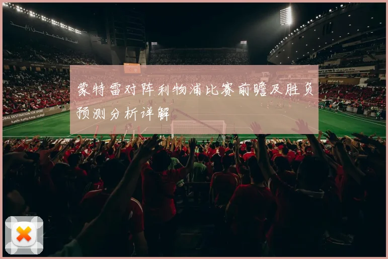 蒙特雷对阵利物浦比赛前瞻及胜负预测分析详解